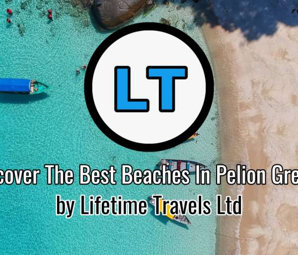 Discover the Best Beaches in Pelion Greece by Lifetime Travels Ltd, UK